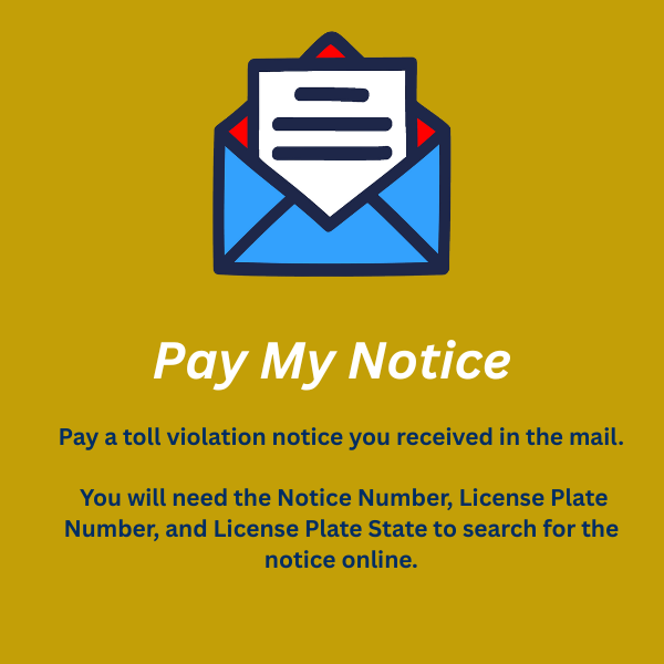 Pay a toll violation notice you received in the mail. You will need the Notice Number, License Plate Number, and License Plate State to search for the notice online.